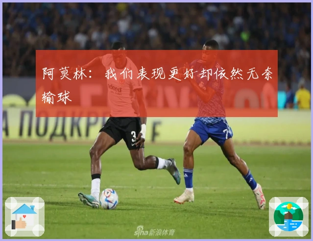 阿莫林：我们表现更好却依然无奈输球