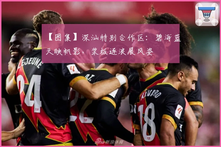 【图集】深汕特别合作区：碧海蓝天映帆影，桨板逐浪展风姿