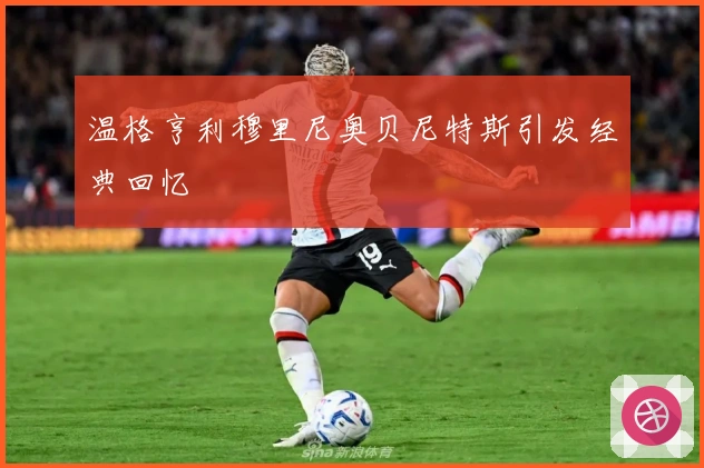 温格亨利穆里尼奥贝尼特斯引发经典回忆