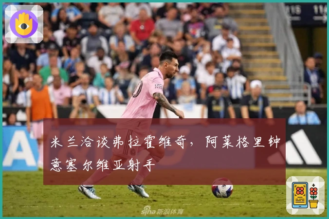 米兰洽谈弗拉霍维奇，阿莱格里钟意塞尔维亚射手