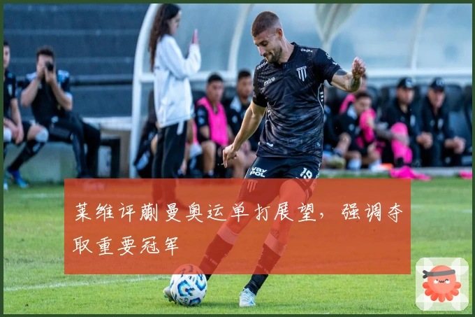 莱维评蒯曼奥运单打展望，强调夺取重要冠军